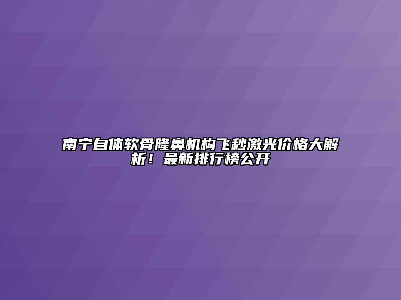 南宁自体软骨隆鼻机构飞秒激光价格大解析！最新排行榜公开