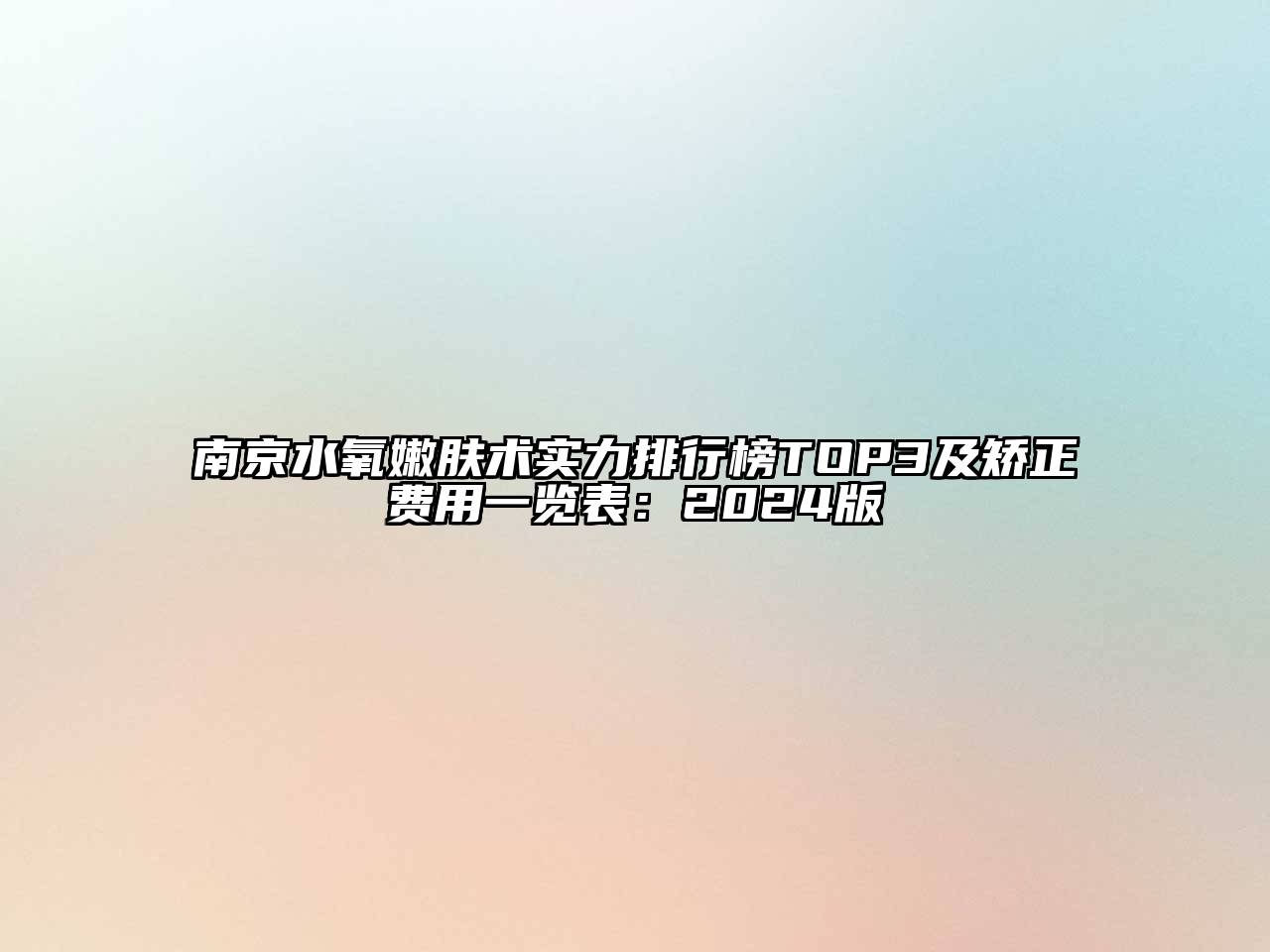 南京水氧嫩肤术实力排行榜TOP3及矫正费用一览表：2025版
