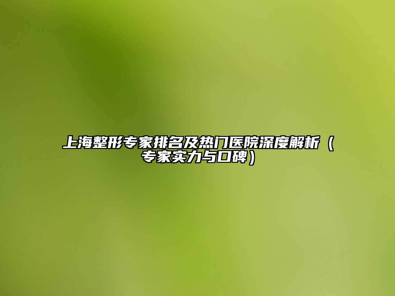 上海整形专家排名及热门医院深度解析（专家实力与口碑）