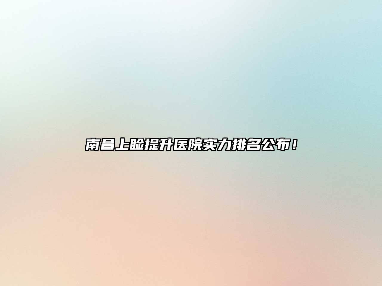 南昌上睑提升医院实力排名公布！