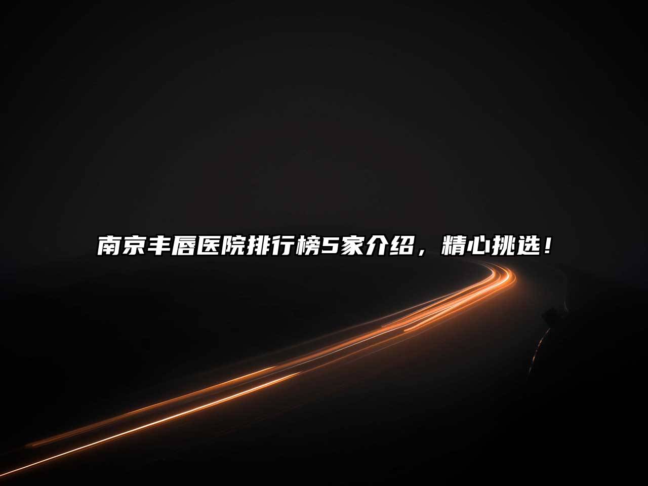 南京丰唇医院排行榜5家介绍，精心挑选！