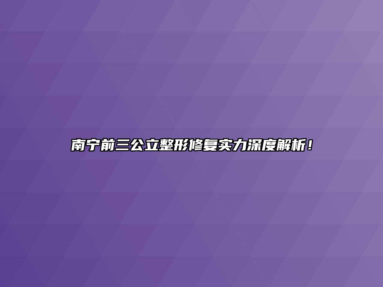 南宁前三公立整形修复实力深度解析！