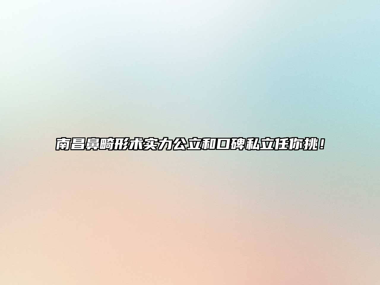 南昌鼻畸形术实力公立和口碑私立任你挑！