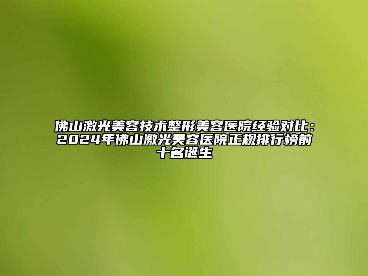 佛山激光美容技术整形美容医院经验对比：2025年佛山激光美容医院正规排行榜前十名诞生