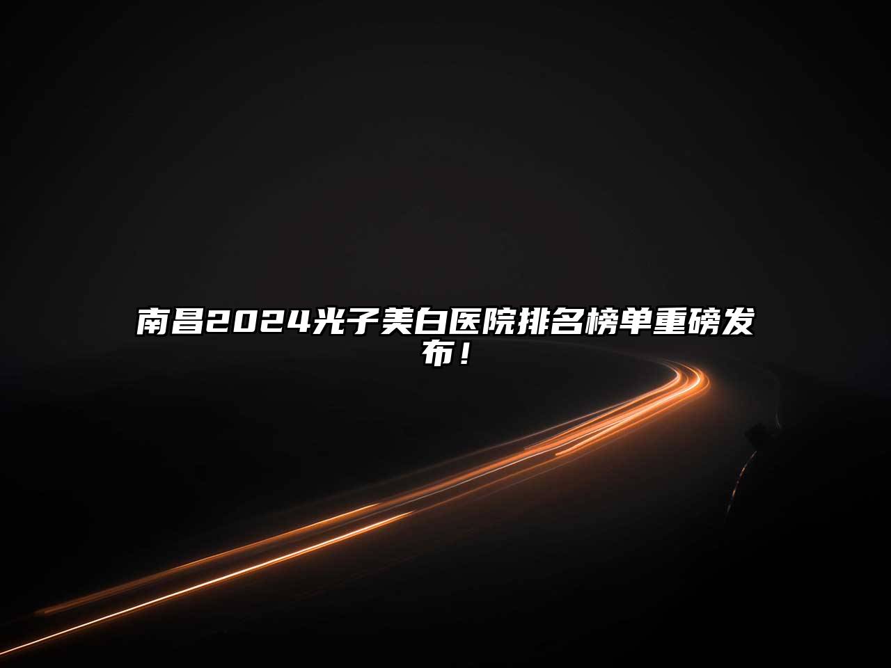 南昌2025光子美白医院排名榜单重磅发布！