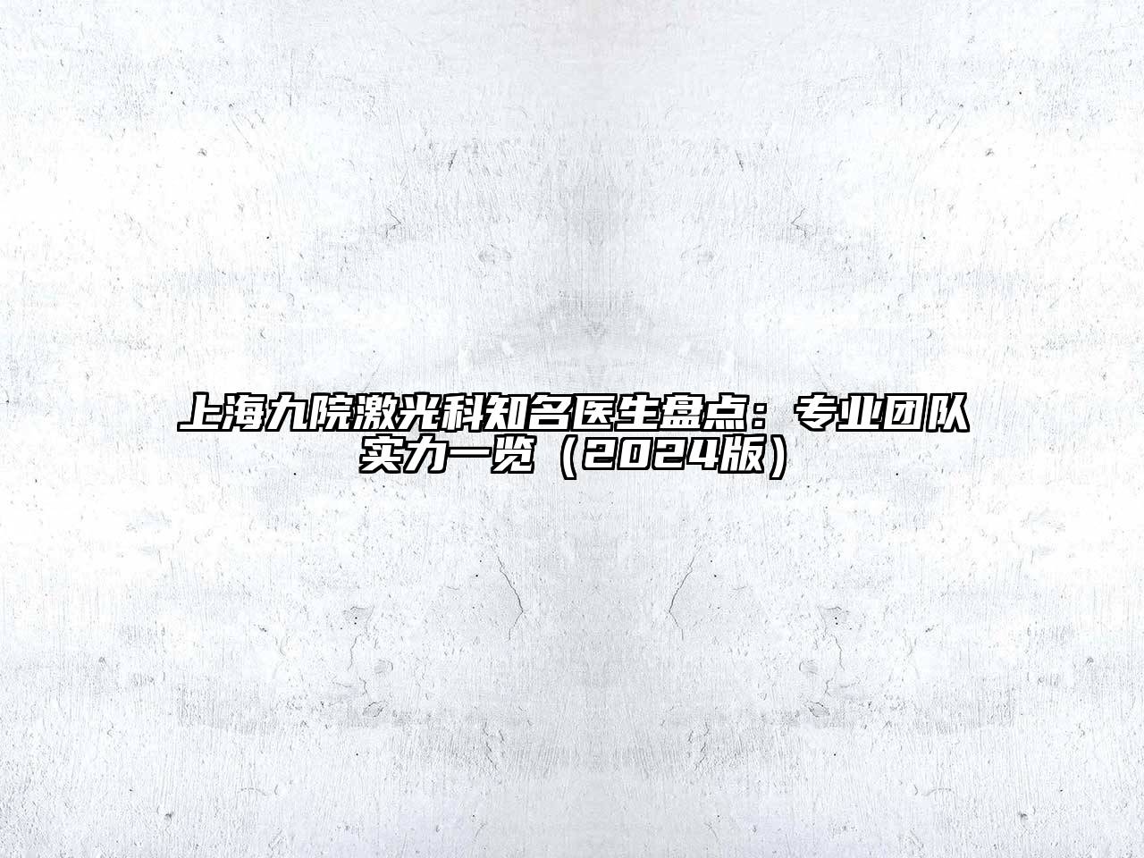 上海九院激光科知名医生盘点：专业团队实力一览2025年