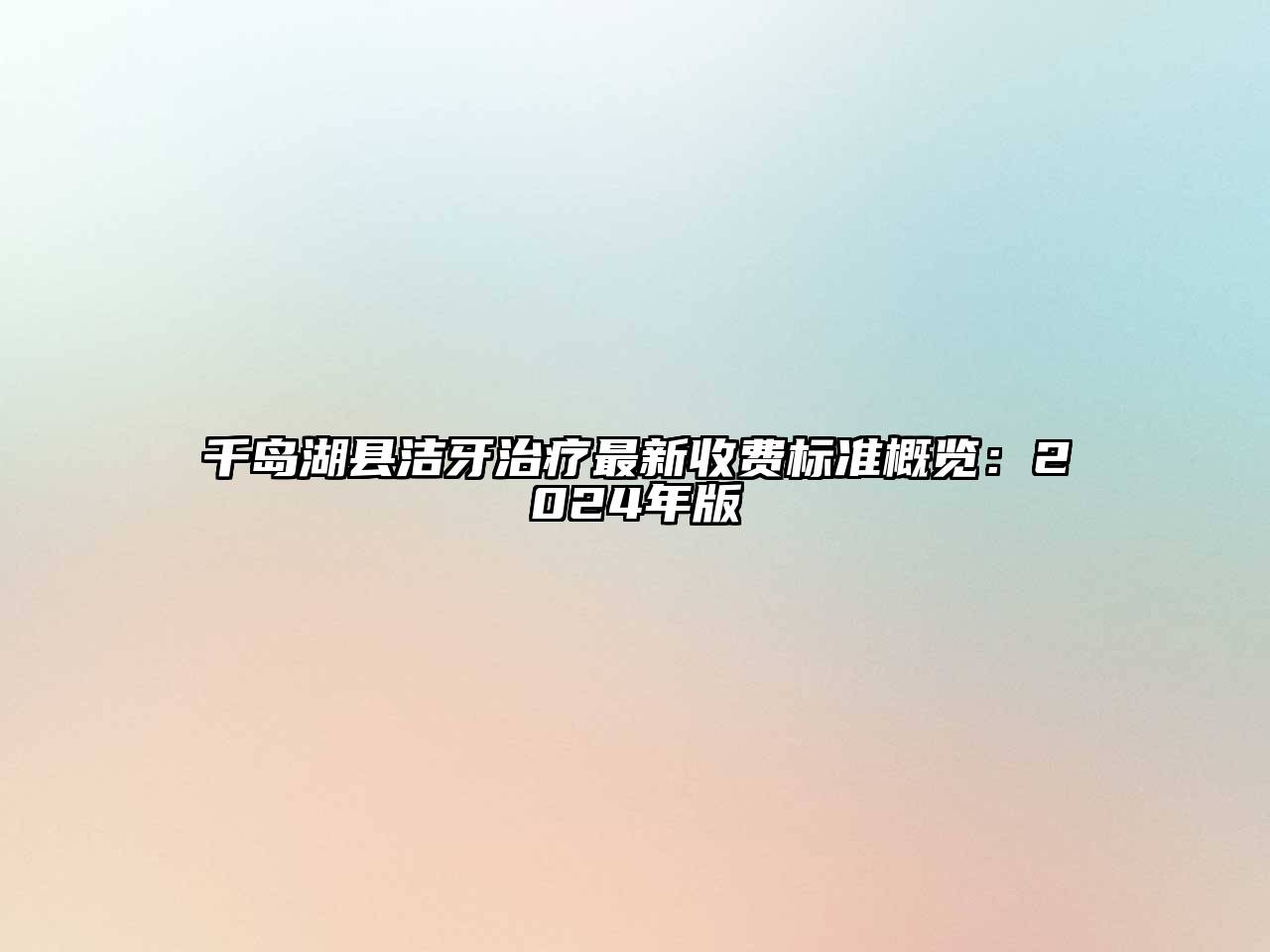 千岛湖县洁牙治疗最新收费标准概览：2025年版