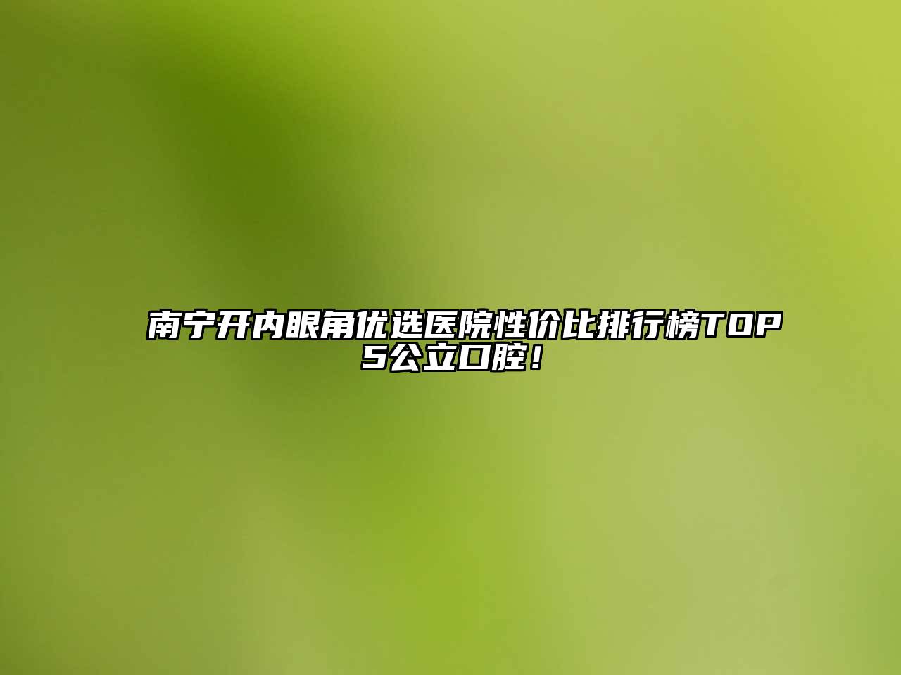 南宁开内眼角优选医院性价比排行榜TOP5公立口腔！