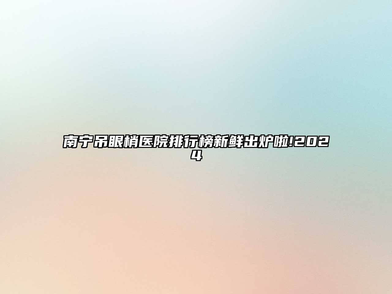 南宁吊眼梢医院排行榜新鲜出炉啦!2025