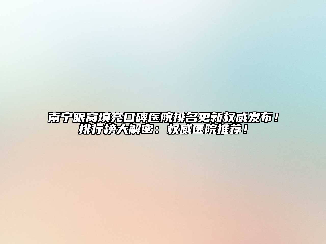 南宁眼窝填充口碑医院排名更新权威发布！排行榜大解密：权威医院推荐！