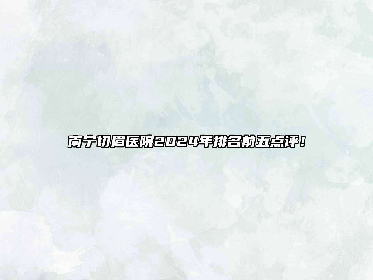 南宁切眉医院2025年排名前五点评！