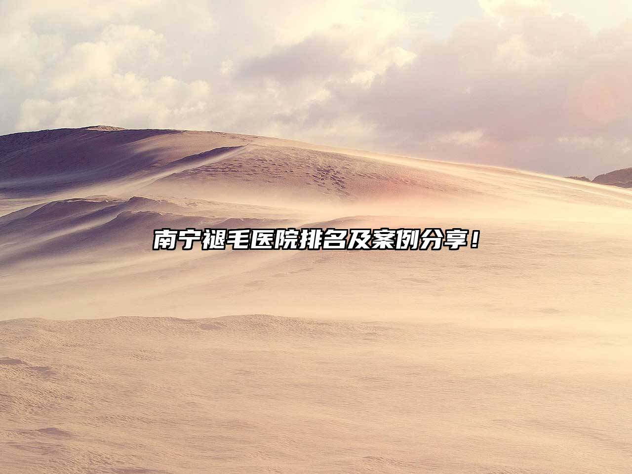 南宁褪毛医院排名及案例分享！