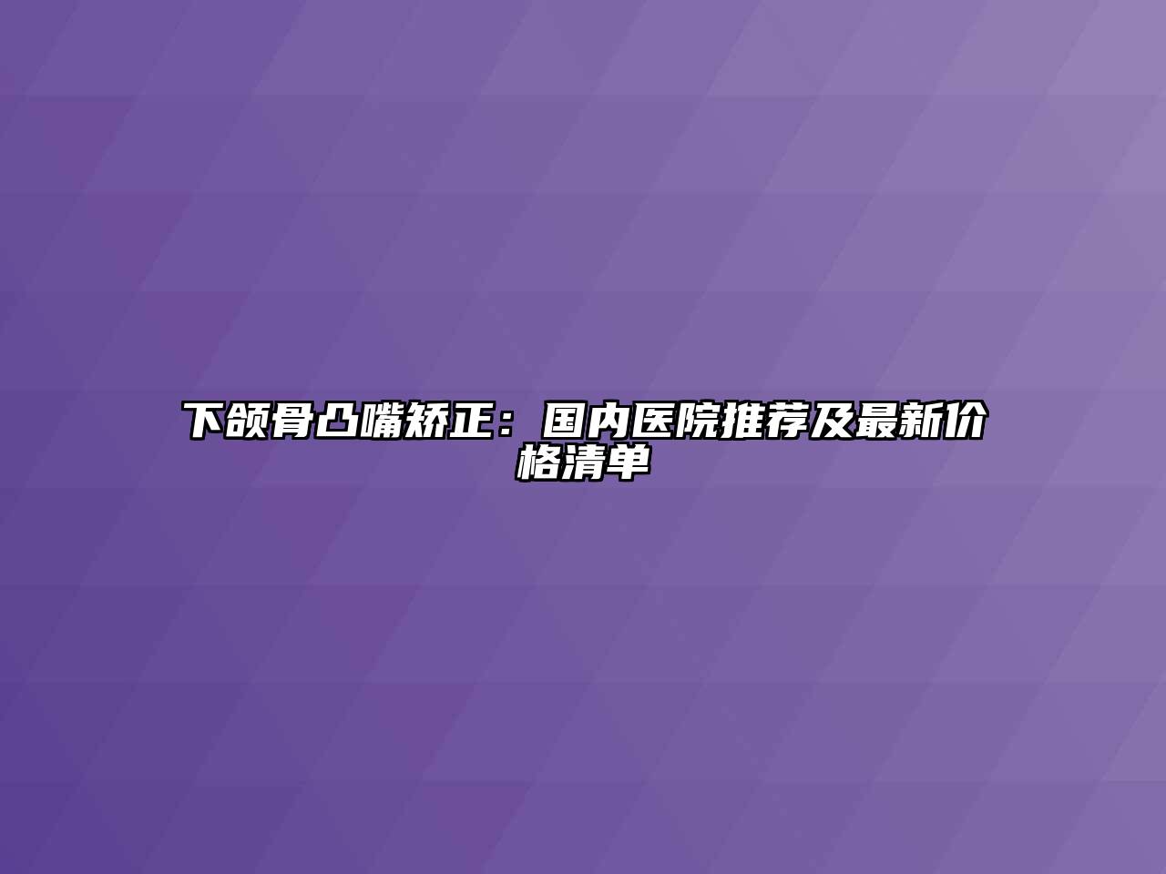 下颌骨凸嘴矫正：国内医院推荐及最新价格清单