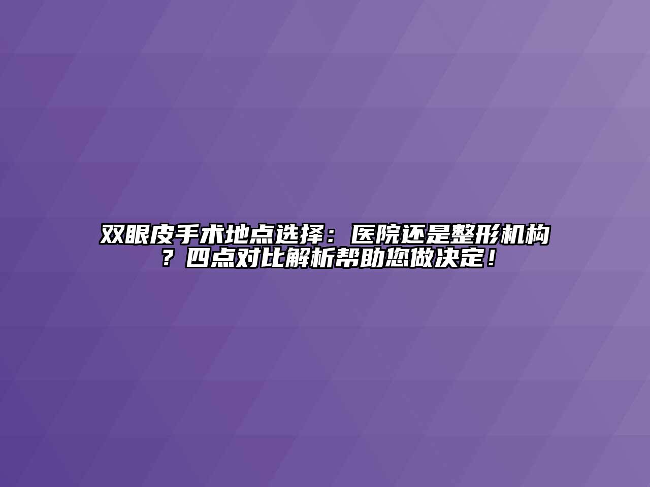 双眼皮手术地点选择：医院还是整形机构？四点对比解析帮助您做决定！