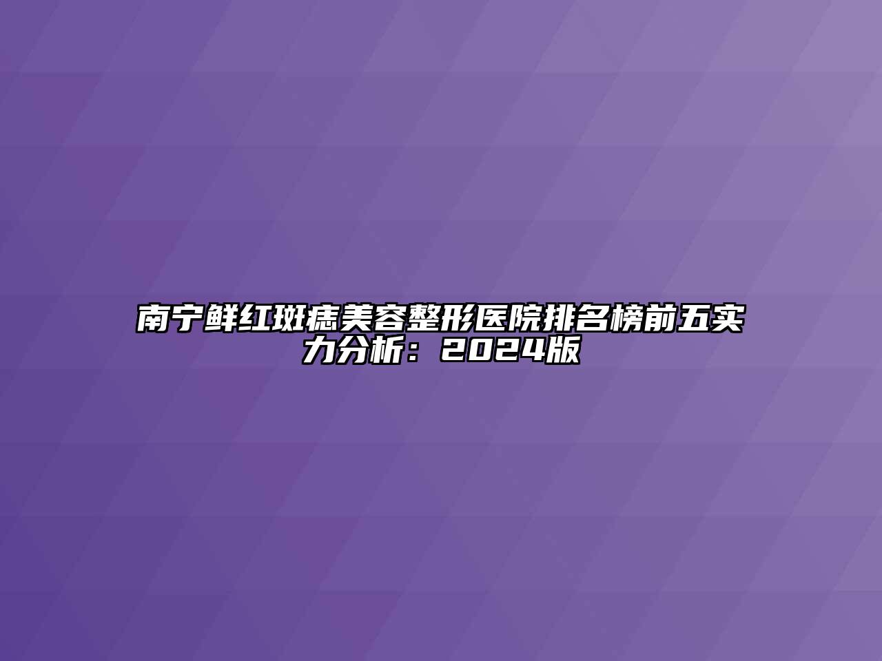 南宁鲜红斑痣美容整形医院排名榜前五实力分析：2025版