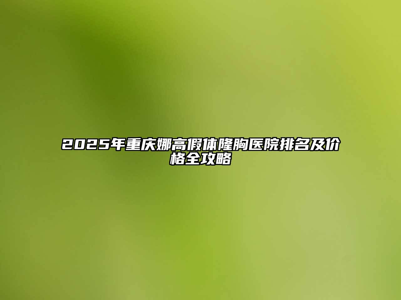 2025年重庆娜高假体隆胸医院排名及价格全攻略