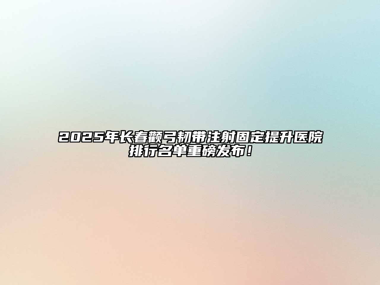 2025年长春颧弓韧带注射固定提升医院排行名单重磅发布！