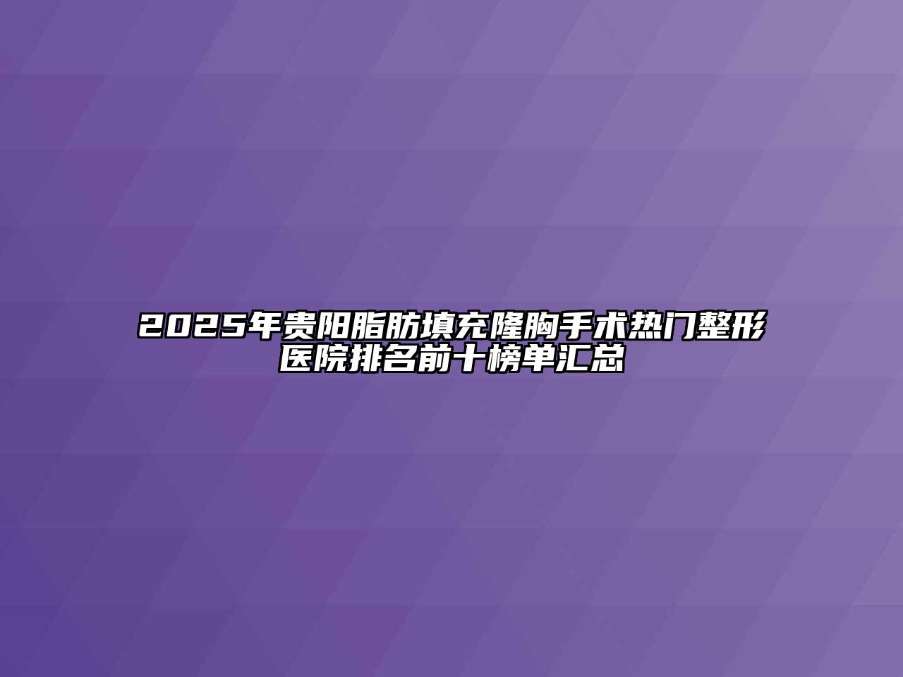 2025年贵阳脂肪填充隆胸手术热门整形医院排名前十榜单汇总