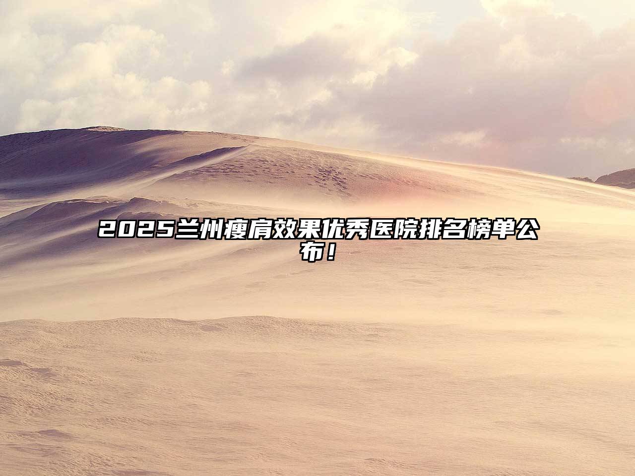 2025兰州瘦肩效果优秀医院排名榜单公布！