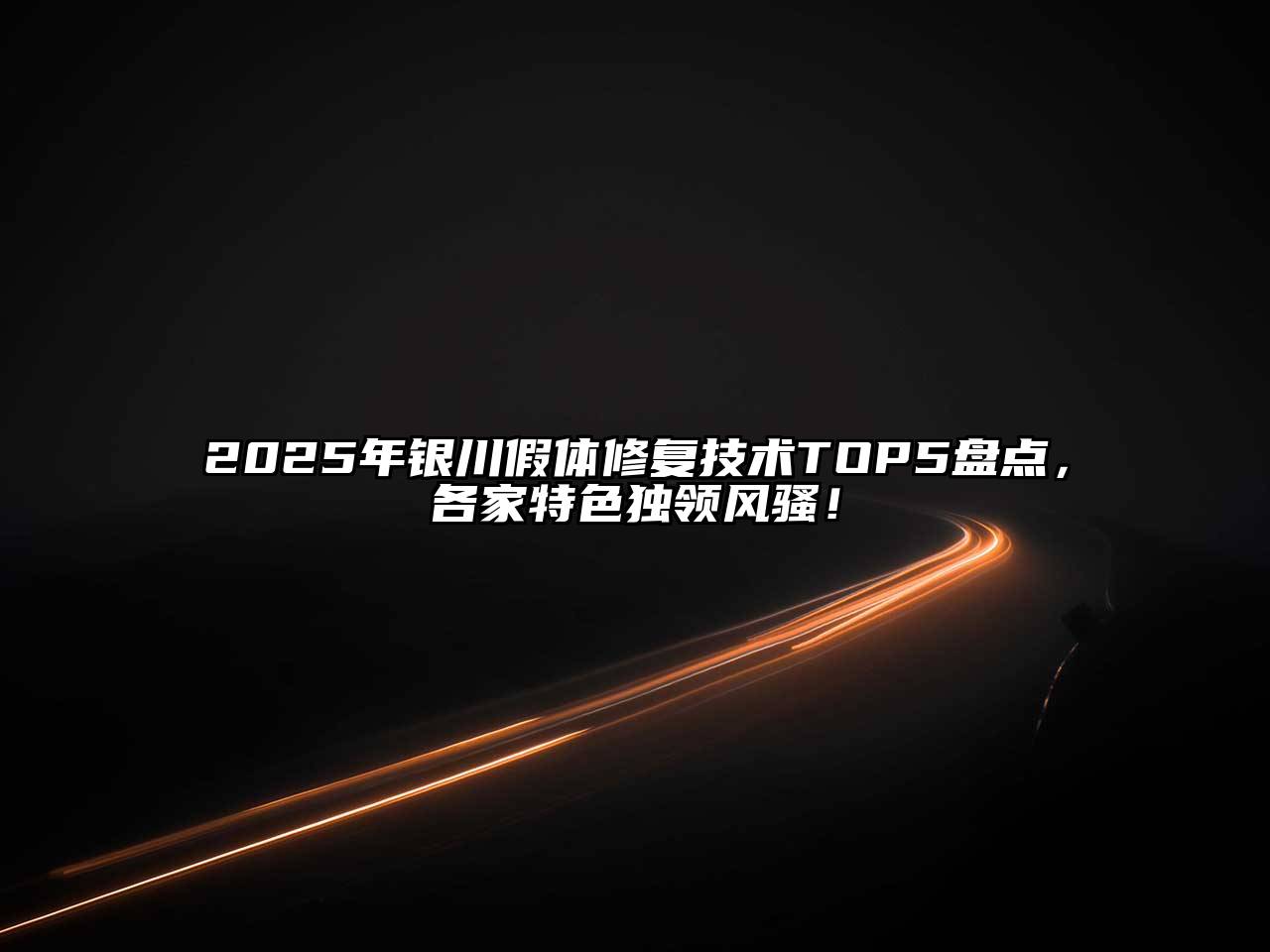 2025年银川假体修复技术TOP5盘点，各家特色独领风骚！