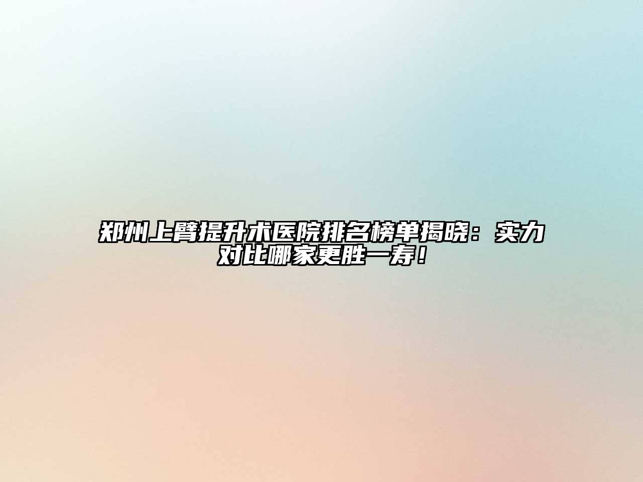 郑州上臂提升术医院排名榜单揭晓：实力对比哪家更胜一寿！