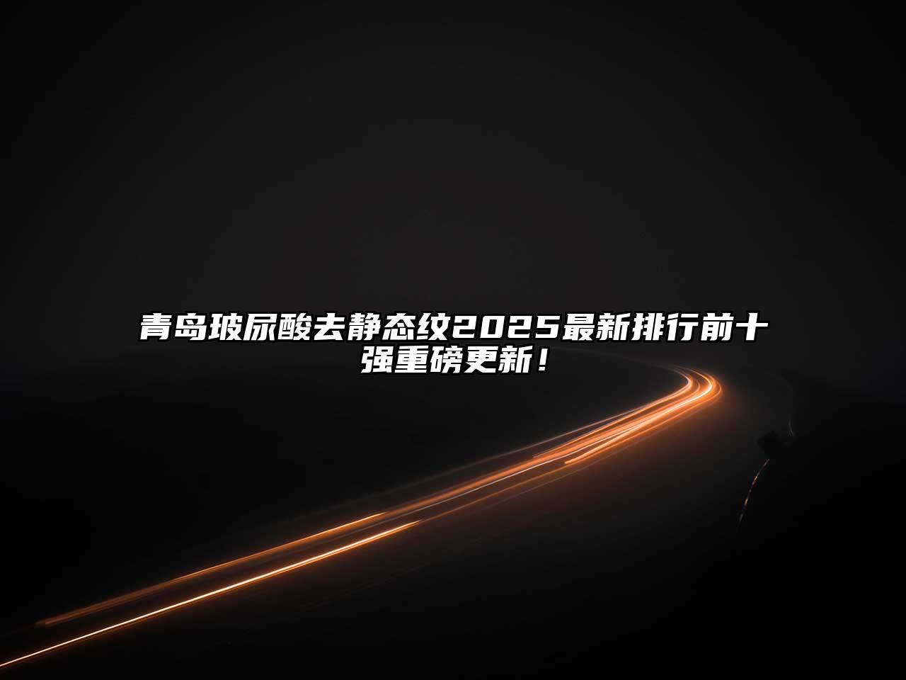 青岛玻尿酸去静态纹2025最新排行前十强重磅更新！