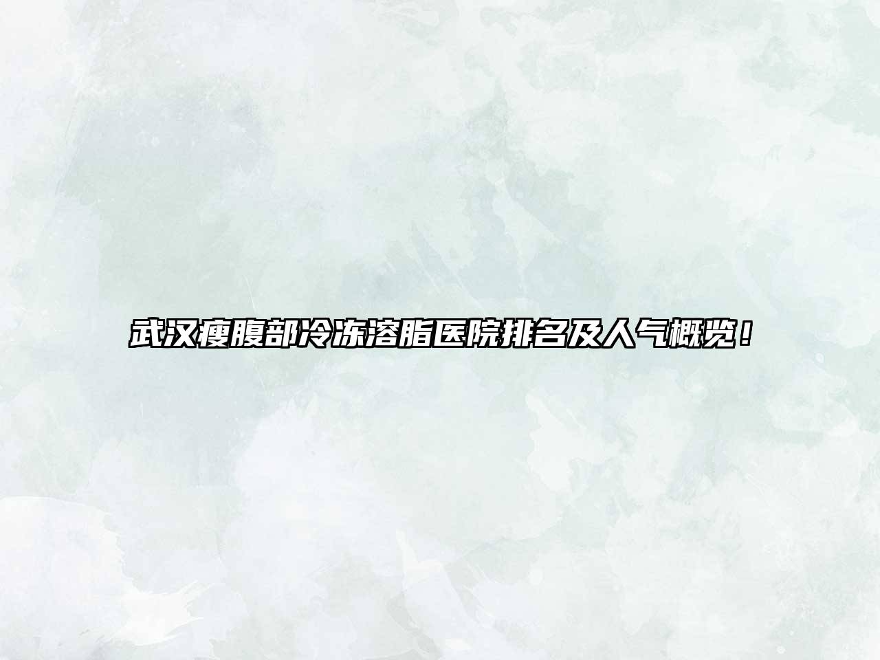 武汉瘦腹部冷冻溶脂医院排名及人气概览！