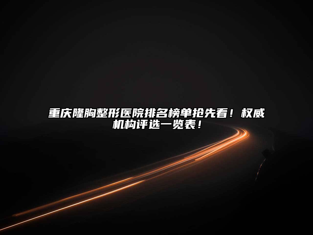 重庆隆胸整形医院排名榜单抢先看！权威机构评选一览表！