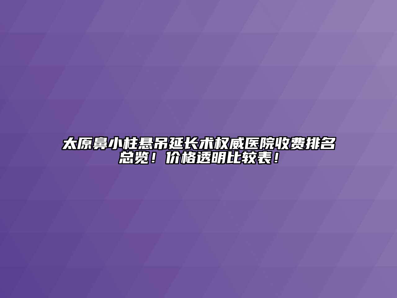 太原鼻小柱悬吊延长术权威医院收费排名总览！价格透明比较表！