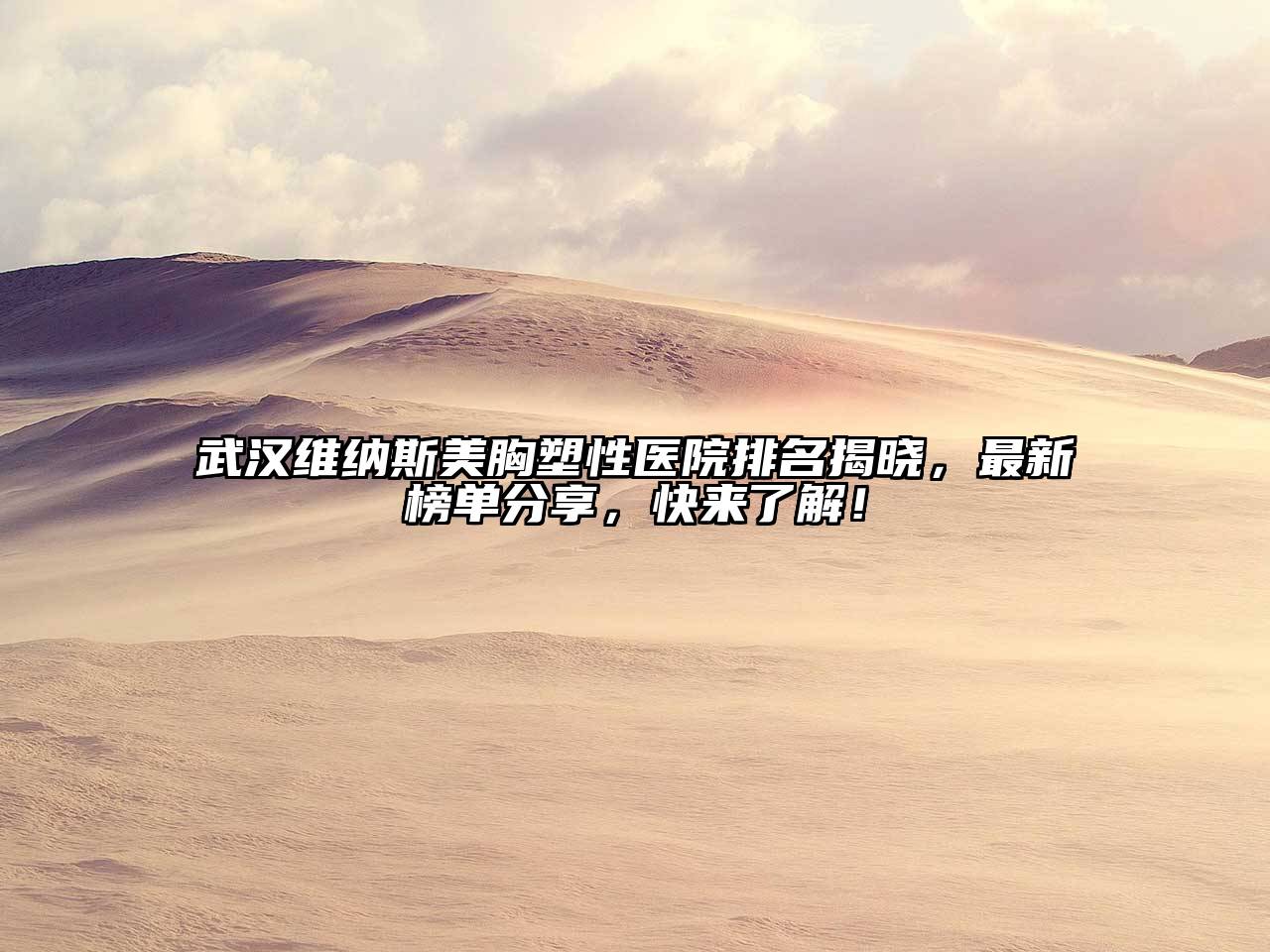 武汉维纳斯美胸塑性医院排名揭晓，最新榜单分享，快来了解！
