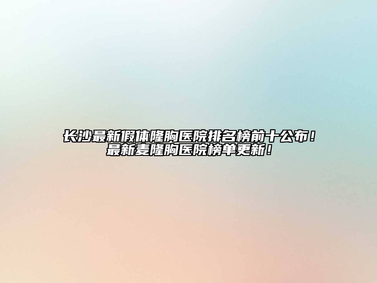 长沙最新假体隆胸医院排名榜前十公布！最新麦隆胸医院榜单更新！
