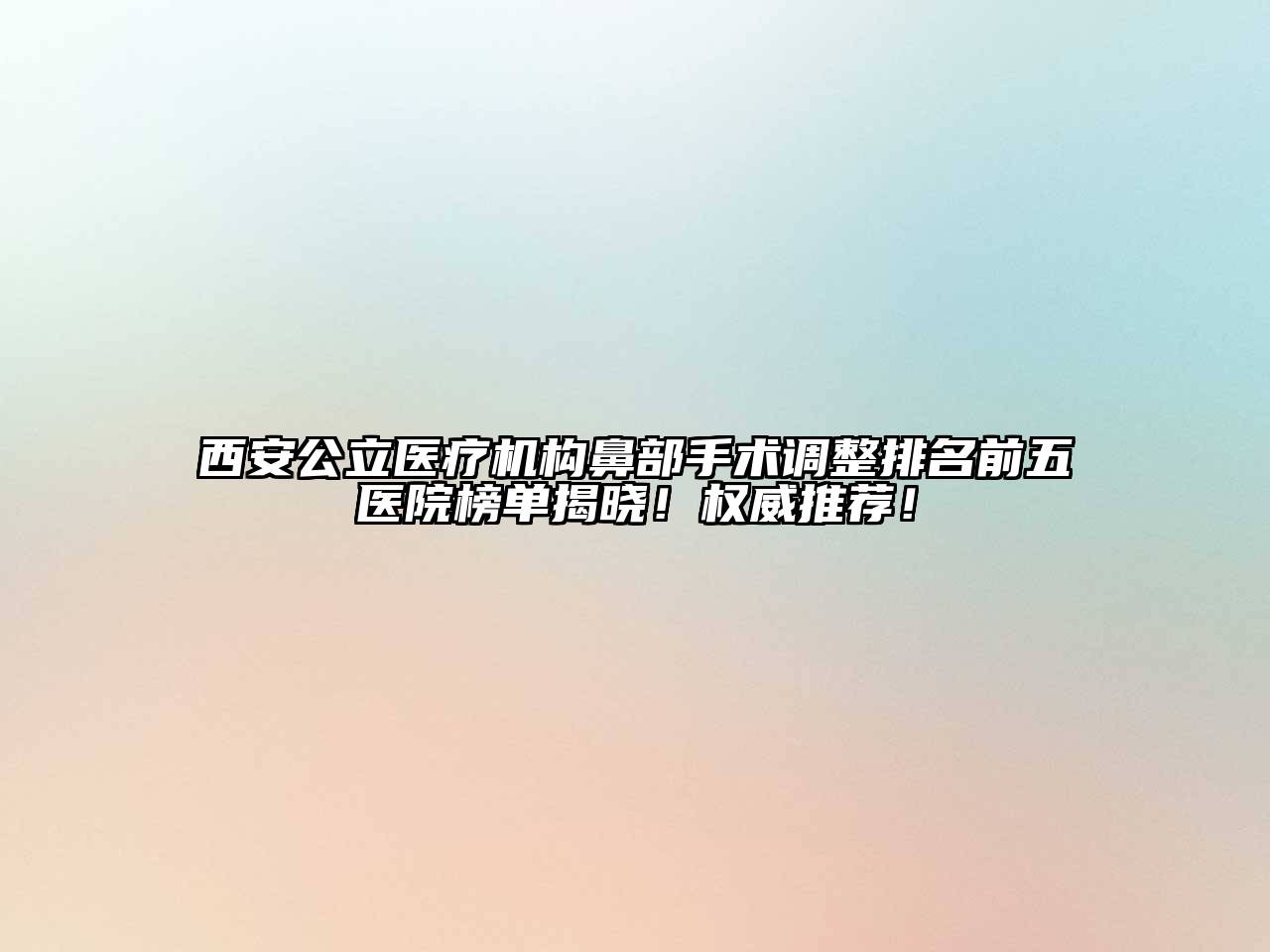 西安公立医疗机构鼻部手术调整排名前五医院榜单揭晓！权威推荐！