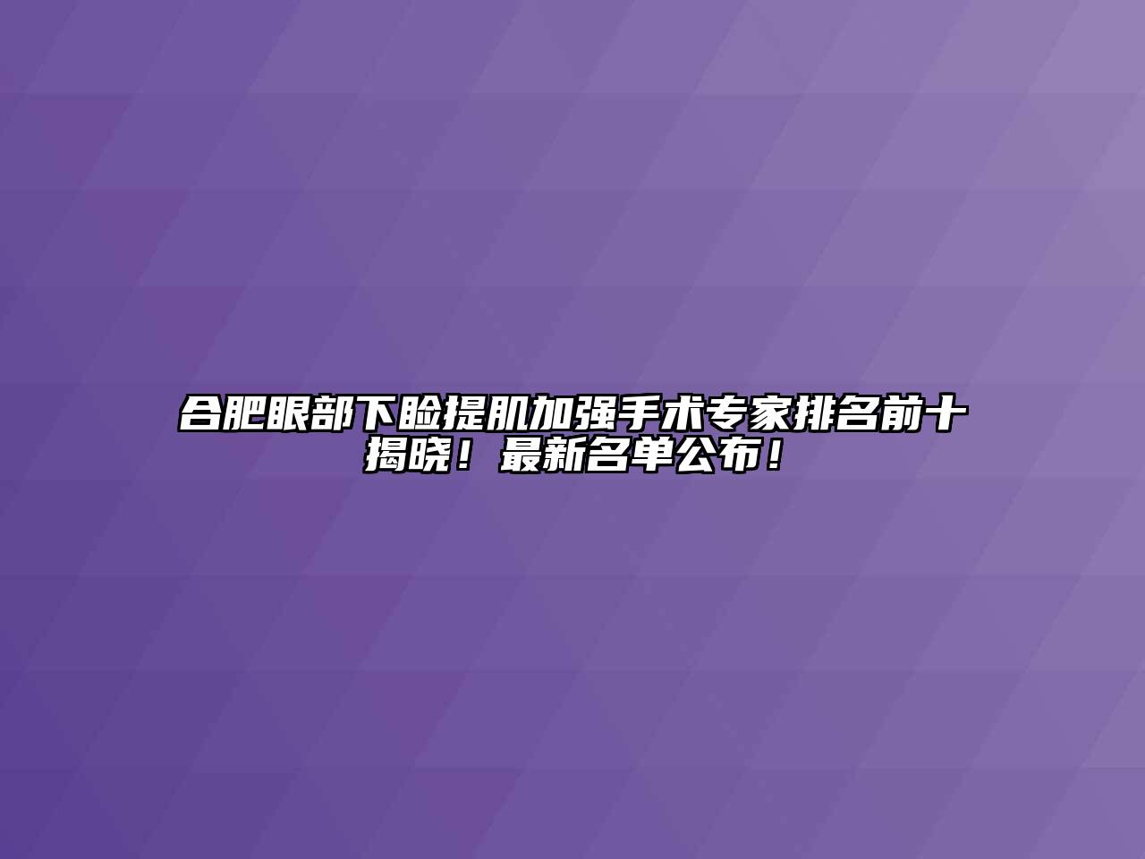 合肥眼部下睑提肌加强手术专家排名前十揭晓！最新名单公布！