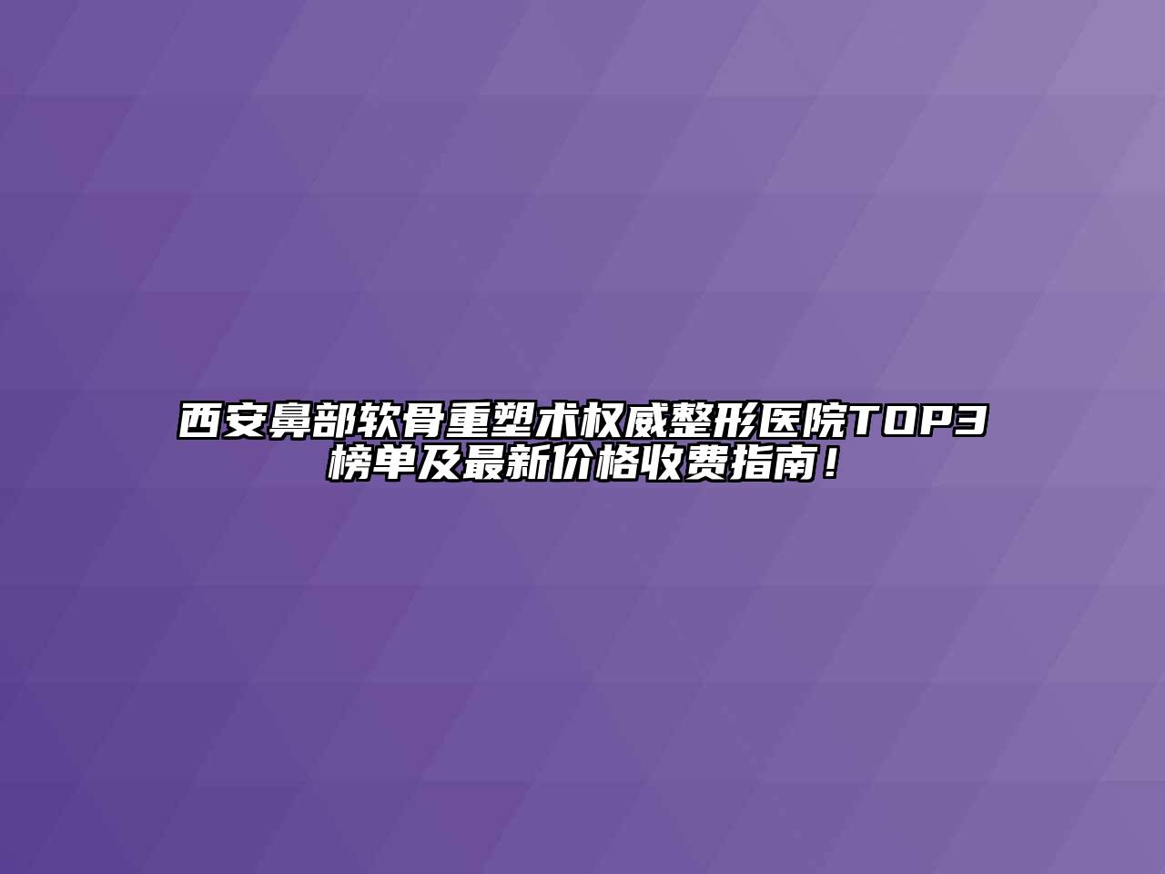 西安鼻部软骨重塑术权威整形医院TOP3榜单及最新价格收费指南！