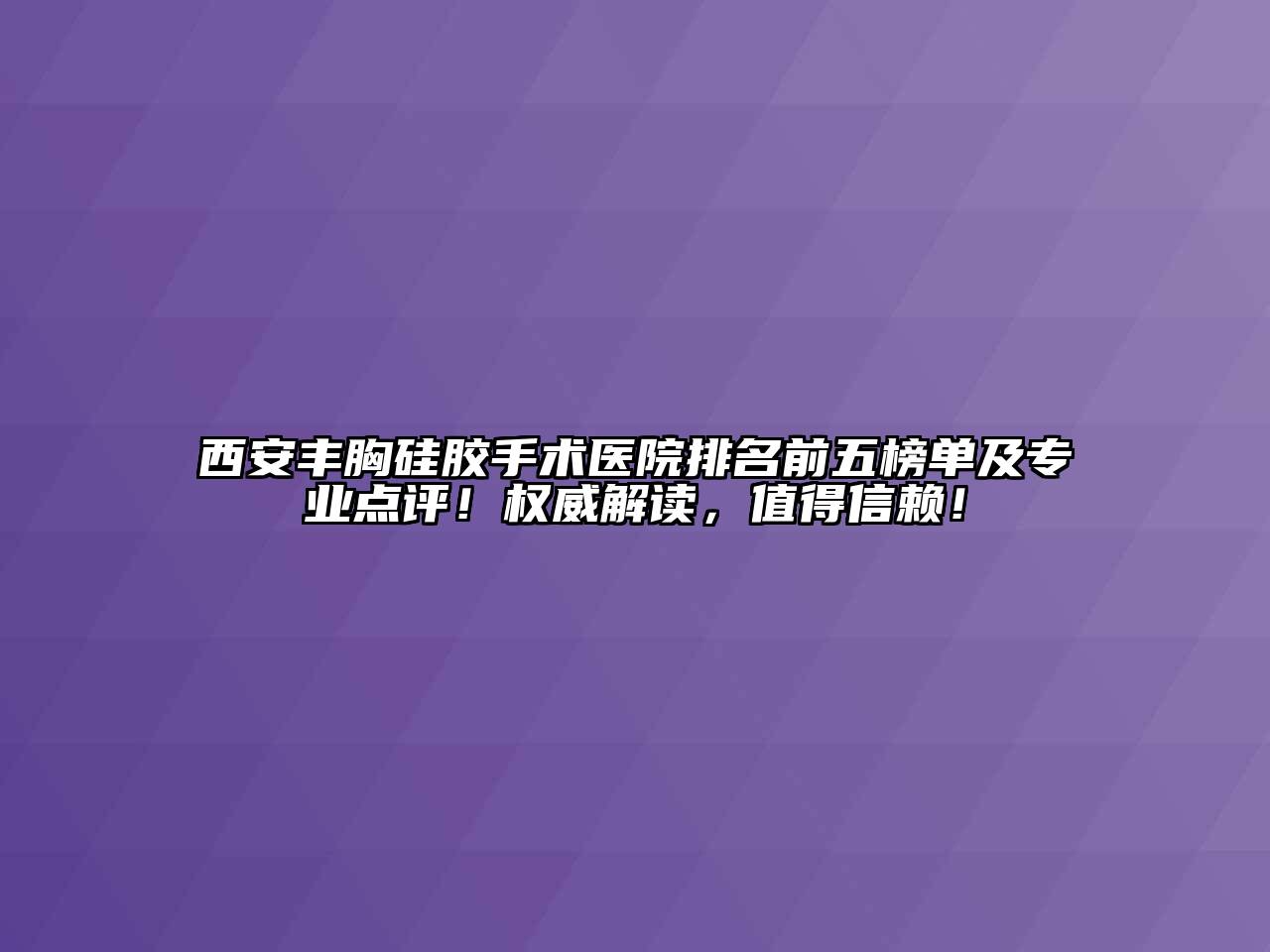 西安丰胸硅胶手术医院排名前五榜单及专业点评！权威解读，值得信赖！