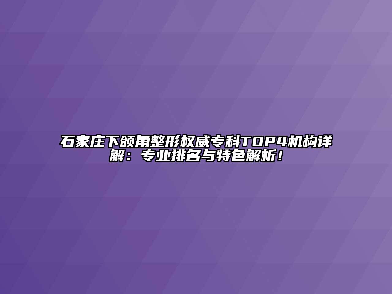 石家庄下颌角整形权威专科TOP4机构详解：专业排名与特色解析！