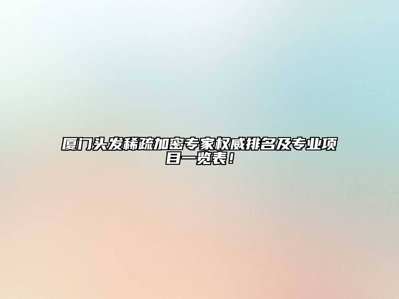 厦门头发稀疏加密专家权威排名及专业项目一览表！