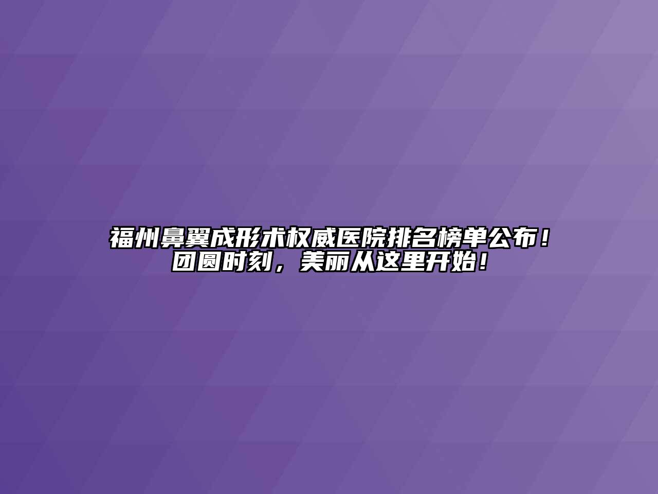 福州鼻翼成形术权威医院排名榜单公布！团圆时刻，美丽从这里开始！