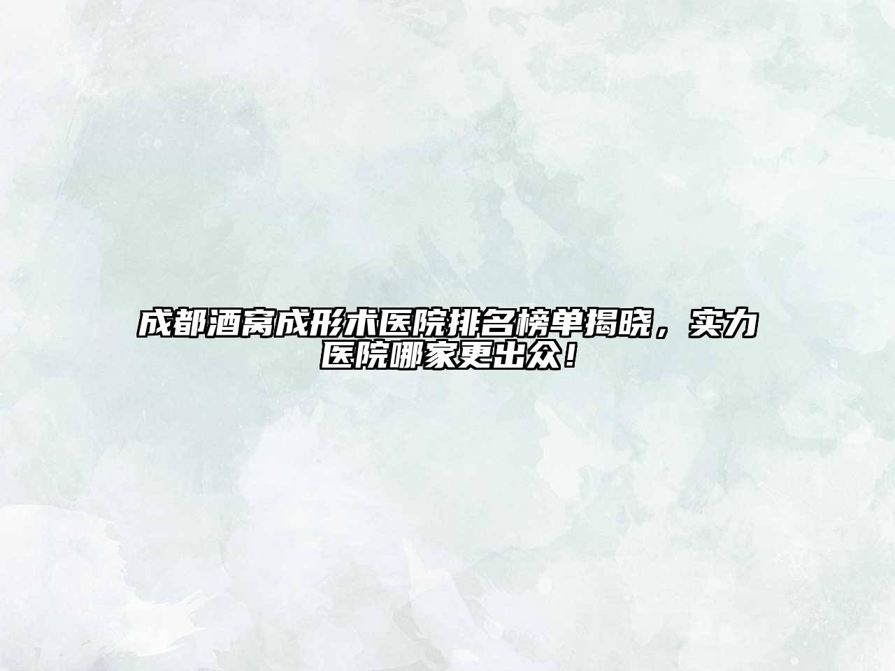 成都酒窝成形术医院排名榜单揭晓，实力医院哪家更出众！