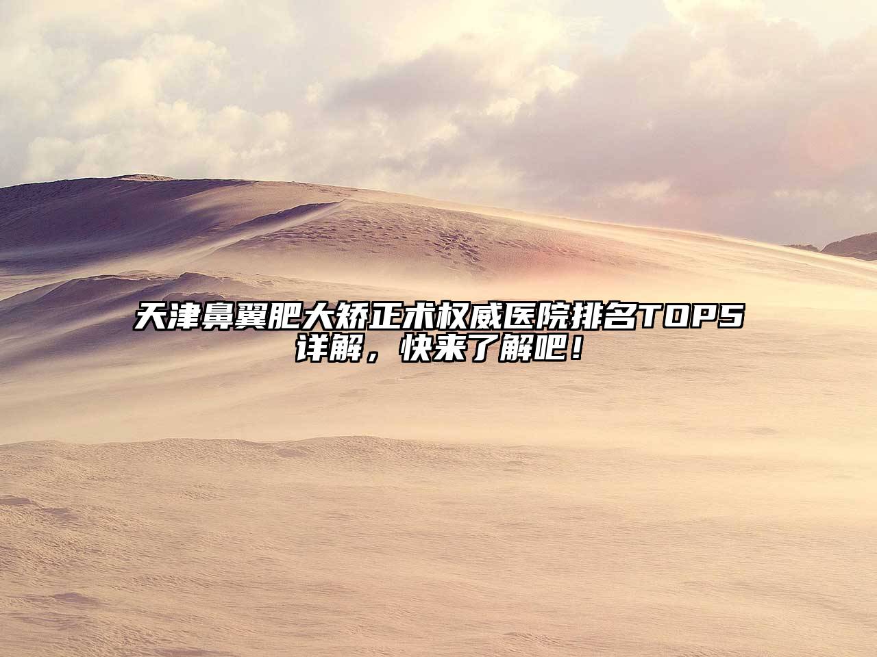 天津鼻翼肥大矫正术权威医院排名TOP5详解，快来了解吧！
