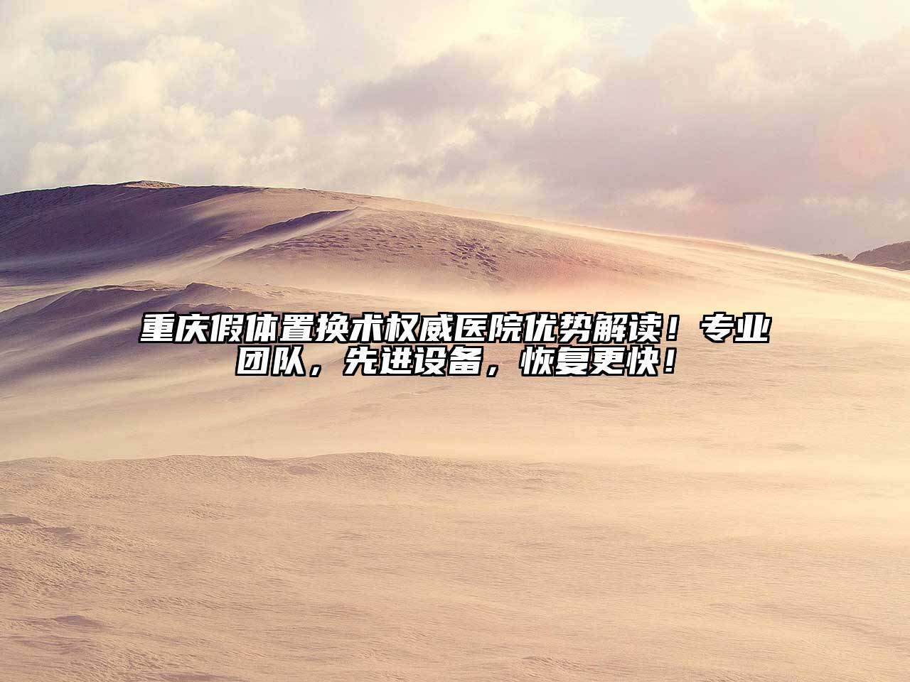 重庆假体置换术权威医院优势解读！专业团队，先进设备，恢复更快！